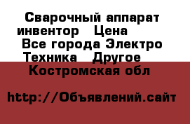 Сварочный аппарат инвентор › Цена ­ 500 - Все города Электро-Техника » Другое   . Костромская обл.